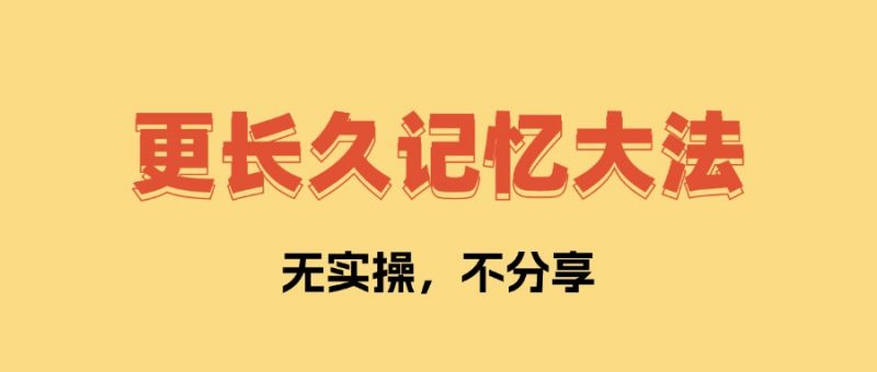 更长久记忆大法 让你学了不会忘记   全文1万字,无私分享!-AI副业网