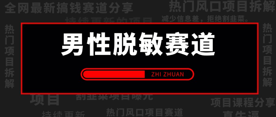 【持续更新】男性脱敏赛道，轻松拿捏男性必要需求，一单99无成本 号称日入5K+项目全方位流程拆解